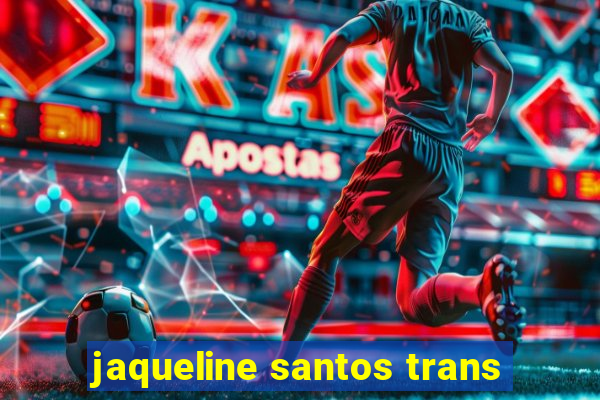 jaqueline santos trans